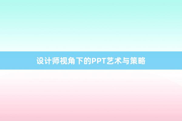 设计师视角下的PPT艺术与策略